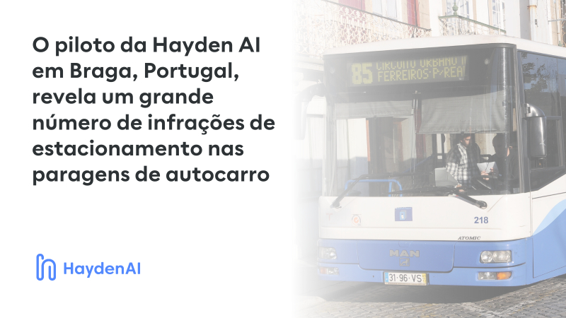 Piloto da Hayden AI em Braga revela grande número de infracções em paragens de autocarro